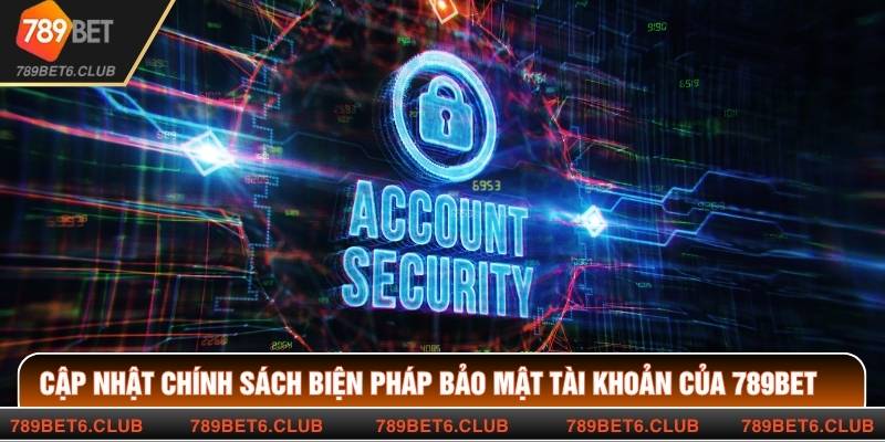 Cập Nhật Chính Sách Biện Pháp Bảo Mật Tài Khoản Của 789BET 