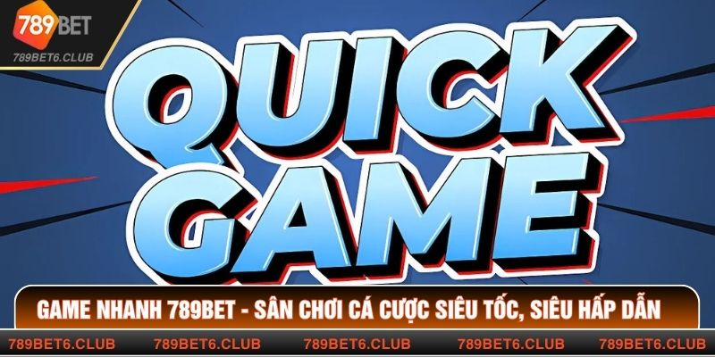 Game Nhanh 789BET - Sân Chơi Cá Cược Siêu Tốc, Siêu Hấp Dẫn