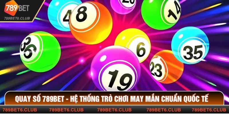 Quay Số 789BET - Hệ Thống Trò Chơi May Mắn Chuẩn Quốc Tế